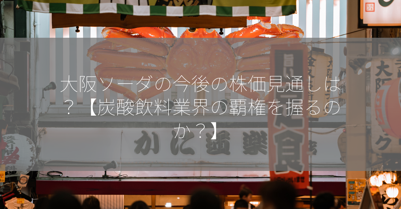 大阪ソーダの今後の株価見通しは？【炭酸飲料業界の覇権を握るのか？】