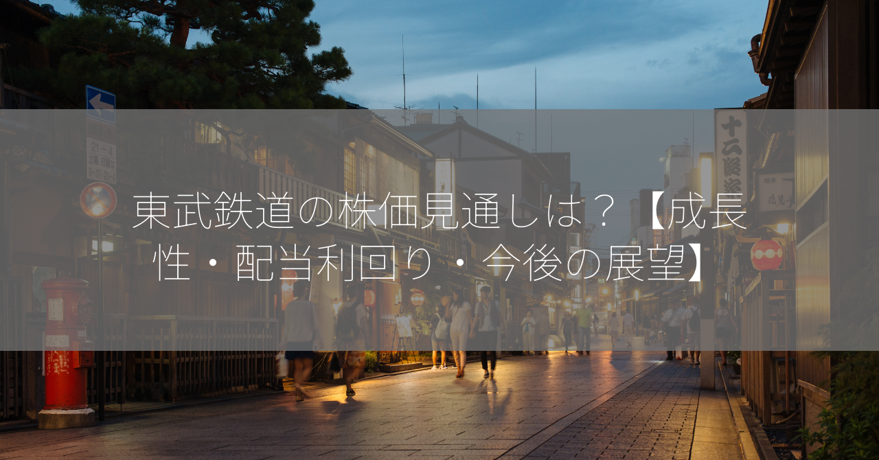 東武鉄道の株価見通しは？【成長性・配当利回り・今後の展望】